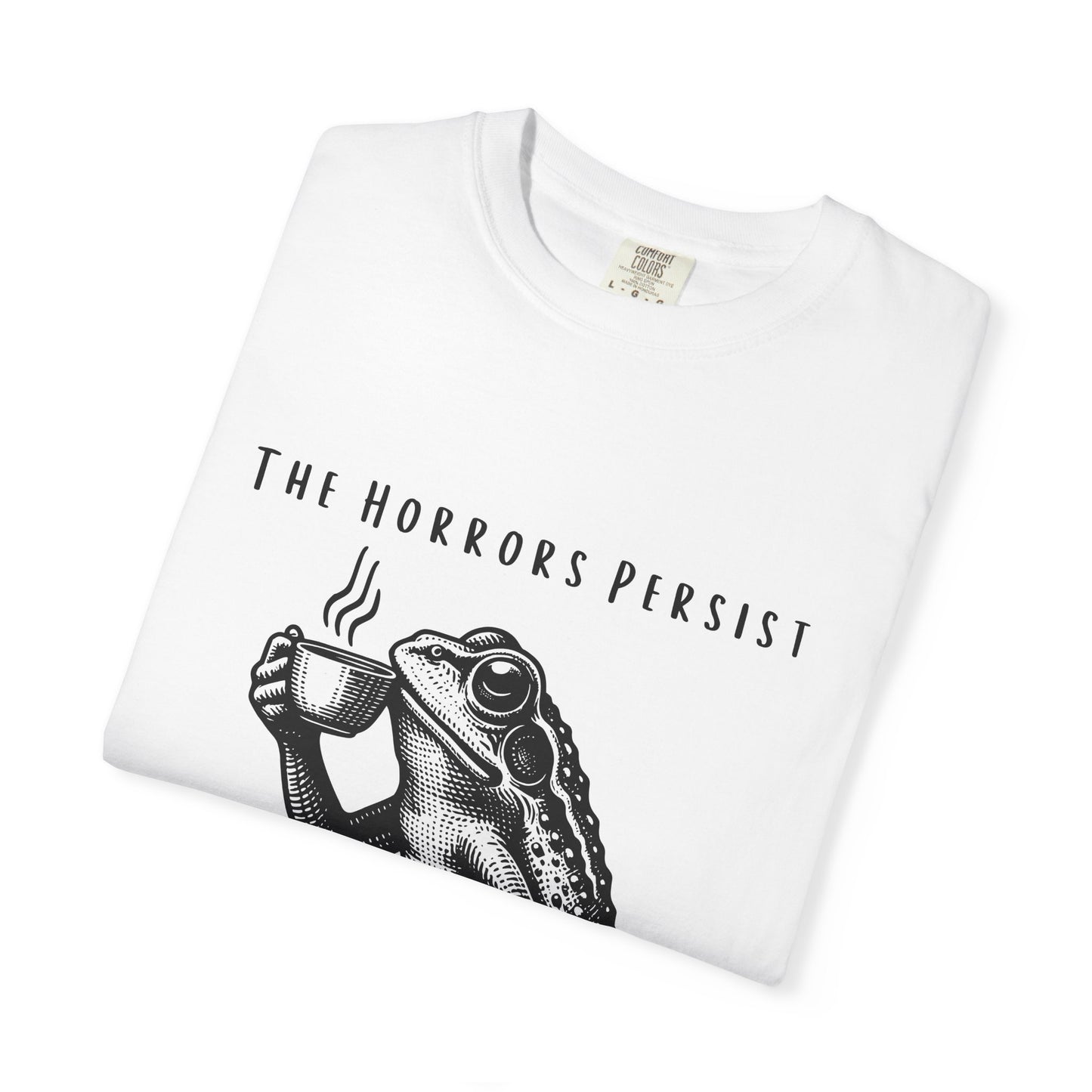 Graphic T-Shirt — "The Horrors Persist... And So Do I" Frog Illustration